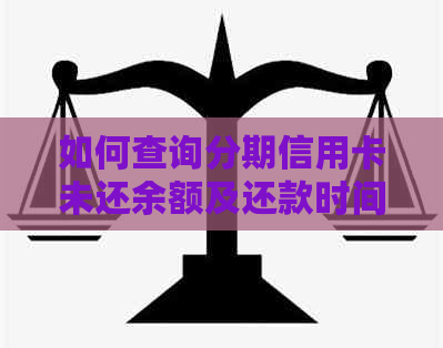 如何查询分期信用卡未还余额及还款时间？
