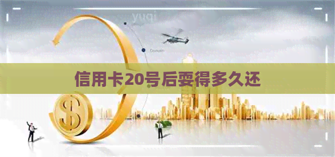 信用卡20号后耍得多久还
