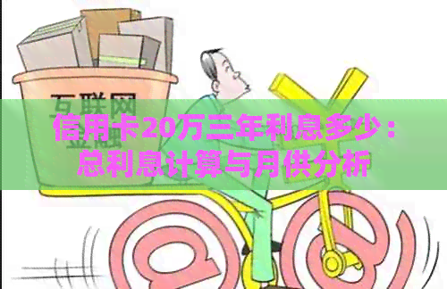 信用卡20万三年利息多少：总利息计算与月供分析