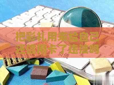 把彩礼用来给自己还信用卡了违法吗？如何解决？