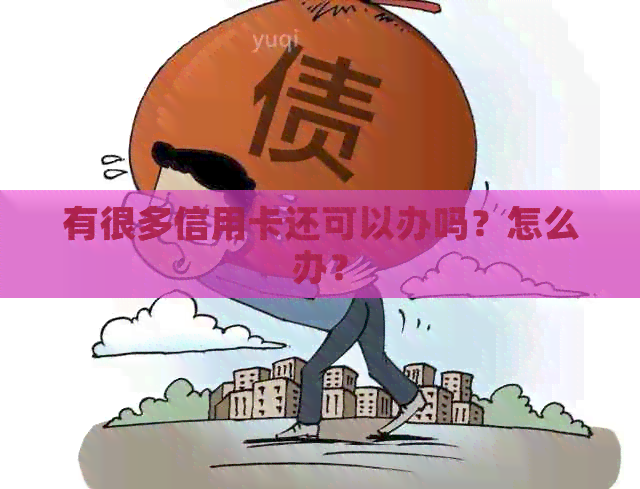 有很多信用卡还可以办吗？怎么办？
