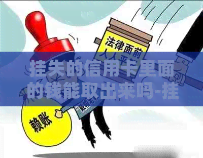 挂失的信用卡里面的钱能取出来吗-挂失的信用卡里面的钱能取出来吗安全吗