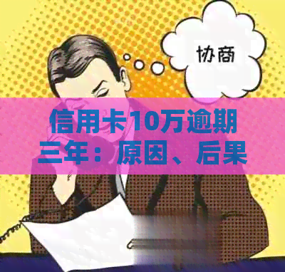 信用卡10万逾期三年：原因、后果及解决策略