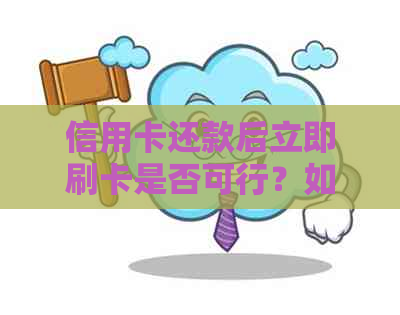 信用卡还款后立即刷卡是否可行？如何避免逾期和利息问题？