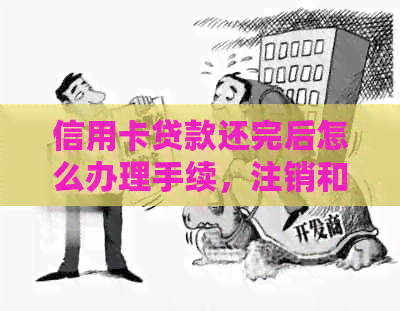 信用卡贷款还完后怎么办理手续，注销和房产证？