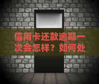信用卡还款逾期一次会怎样？如何处理信用卡逾期还款问题？
