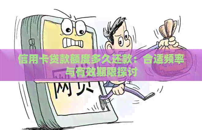 信用卡贷款额度多久还款：合适频率与有效期限探讨