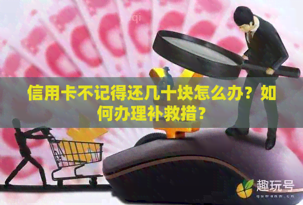 信用卡不记得还几十块怎么办？如何办理补救措？