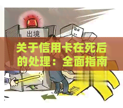 关于信用卡在死后的处理：全面指南和解决方案