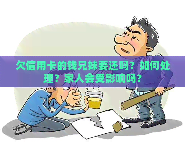 欠信用卡的钱兄妹要还吗？如何处理？家人会受影响吗？
