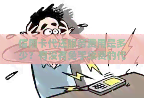 信用卡代还服务费用是多少？有没有免手续费的代还方式？
