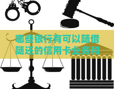哪些银行有可以随借随还的信用卡业务和额度？