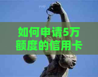 如何申请5万额度的信用卡？所需条件和申请流程详解