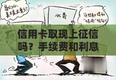 信用卡取现上吗？手续费和利息是多少？如何还款？与有何区别？