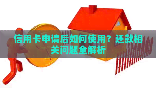 信用卡申请后如何使用？还款相关问题全解析