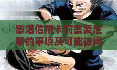 激活信用卡前需要注意的事项及可能被问到的问题：全面指南