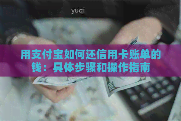用支付宝如何还信用卡账单的钱：具体步骤和操作指南