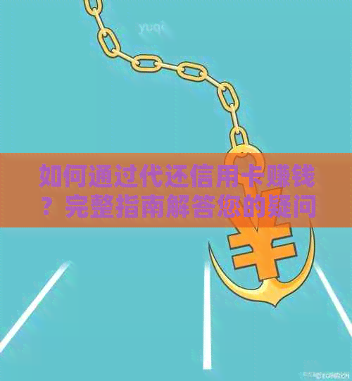 如何通过代还信用卡赚钱？完整指南解答您的疑问