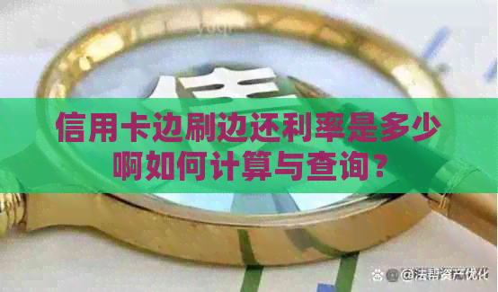 信用卡边刷边还利率是多少啊如何计算与查询？