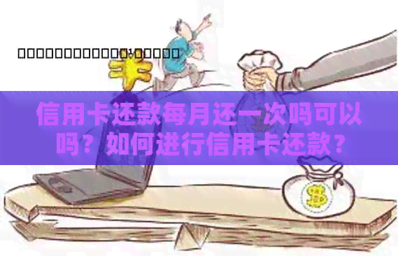 信用卡还款每月还一次吗可以吗？如何进行信用卡还款？