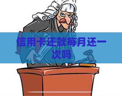 信用卡还款每月还一次吗