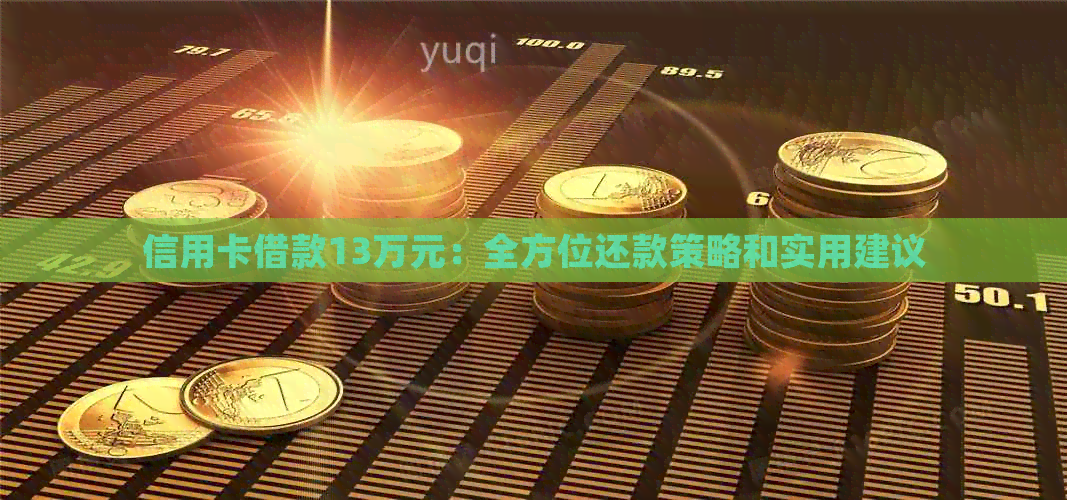 信用卡借款13万元：全方位还款策略和实用建议