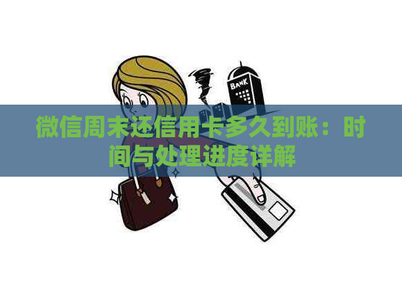 微信周末还信用卡多久到账：时间与处理进度详解