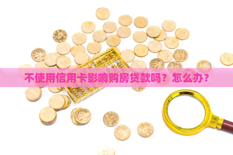 不使用信用卡影响购房贷款吗？怎么办？