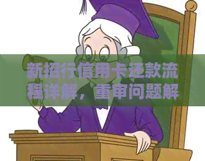 新招行信用卡还款流程详解，重审问题解答及办理步骤介绍