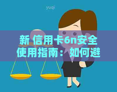 新 信用卡6n安全使用指南：如何避免潜在风险与提高信用评分