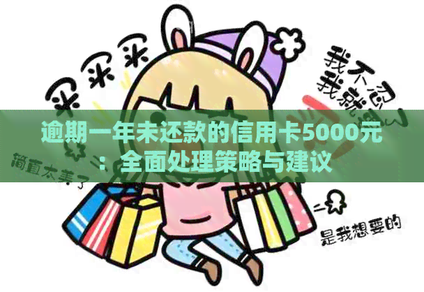 逾期一年未还款的信用卡5000元：全面处理策略与建议