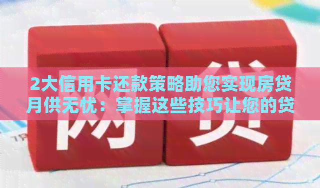 2大信用卡还款策略助您实现房贷月供无忧：掌握这些技巧让您的贷款更轻松