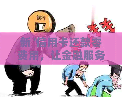 新 '信用卡还款零费用，让金融服务普大众'