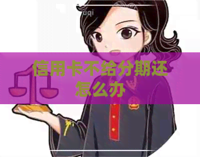 信用卡不给分期还怎么办