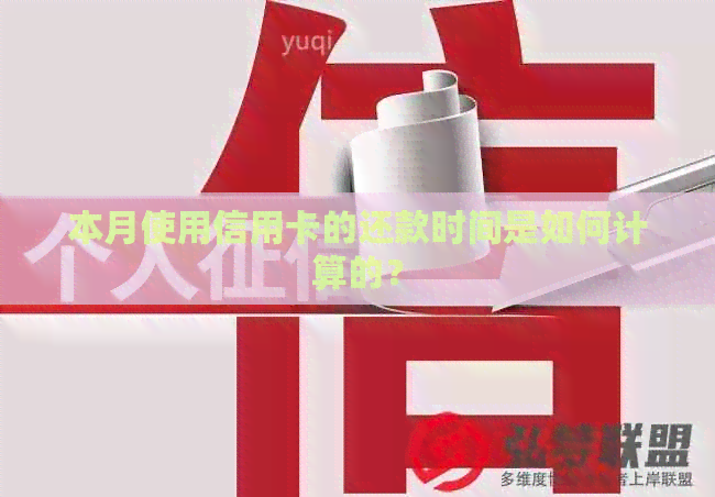 本月使用信用卡的还款时间是如何计算的？