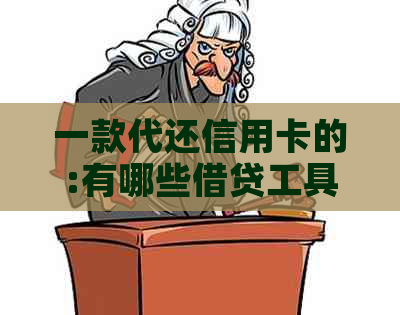一款代还信用卡的:有哪些借贷工具可实现信用卡还款？