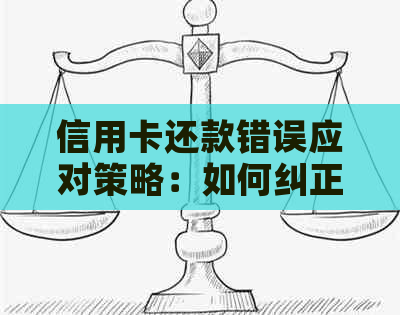 信用卡还款错误应对策略：如何纠正误操作并避免信用损失