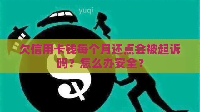 欠信用卡钱每个月还点会被起诉吗？怎么办安全？