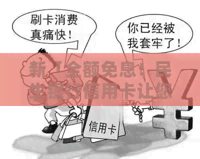 新「全额免息！民生银行信用卡让您畅享消费，还款无忧」