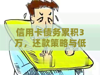 信用卡债务累积3万，还款策略与低成本解决方案