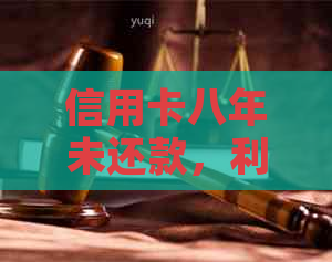 信用卡八年未还款，利息为何保持不变？解答用户疑惑及可能相关问题