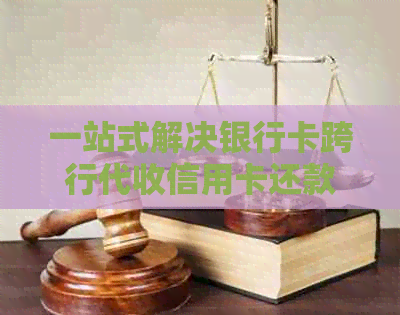 一站式解决银行卡跨行代收信用卡还款问题，让您的金融管理更轻松