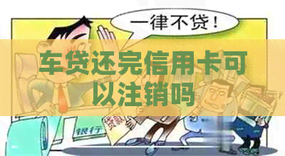 车贷还完信用卡可以注销吗