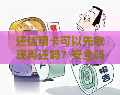 还信用卡可以先取现再还吗？安全吗？