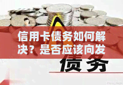 信用卡债务如何解决？是否应该向发小借钱来还信用卡？这里有全面的解决方案