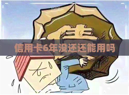 信用卡6年没还还能用吗