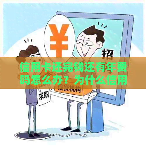 信用卡还完钱还有年费吗怎么办？为什么信用卡还清了还有手续费？