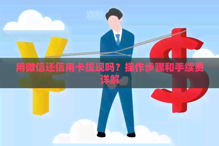 用微信还信用卡提现吗？操作步骤和手续费详解