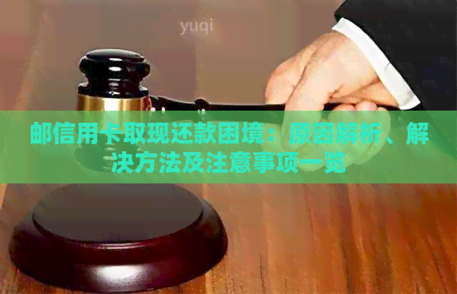 邮信用卡取现还款困境：原因解析、解决方法及注意事项一览