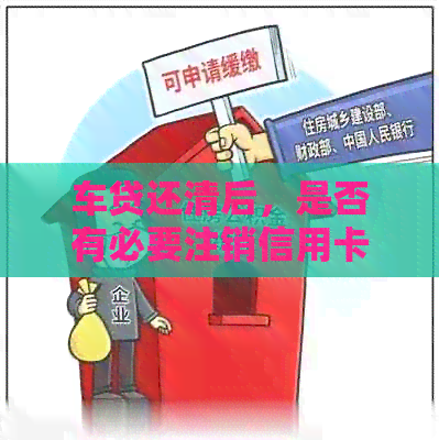 车贷还清后，是否有必要注销信用卡？如何处理以避免潜在问题？